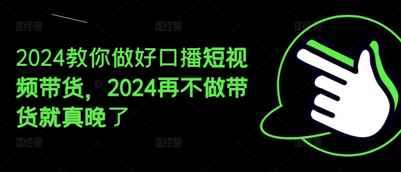2024手把手带你好口播文案短视频卖货，2024再不去做卖货真的就迟了-蓝悦项目网
