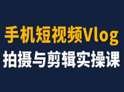 手机小视频Vlog拍照与视频剪辑实操课，小白变高手-蓝悦项目网