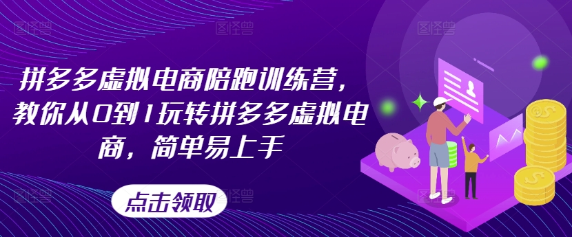 拼多多虚拟电商陪跑训练营，教你从0到1玩转拼多多虚拟电商，简单易上手-蓝悦项目网