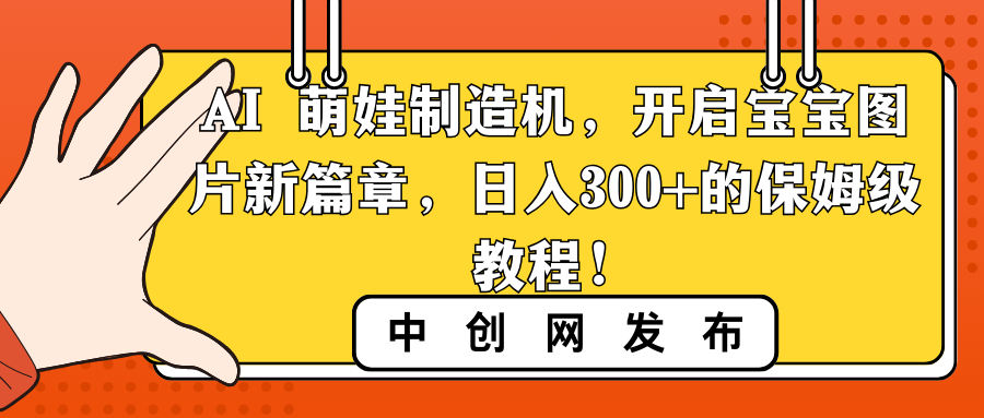 （8734期）AI 小萌娃制造器，打开宝宝图片新的篇章，日入300 的阿姨级实例教程！-蓝悦项目网