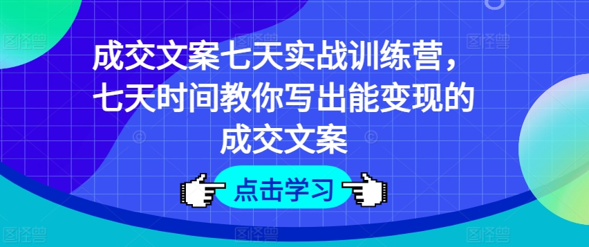 交易量创意文案七天实战演练夏令营，七天时长教大家写下能快速变现交易量创意文案-蓝悦项目网