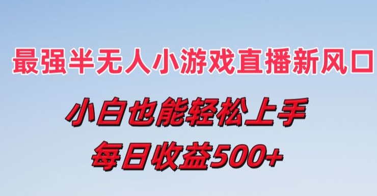 最牛半无人直播游戏新蓝海，新手也可以快速上手，每日盈利5张【揭密】-蓝悦项目网