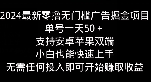 2024最新零撸无门槛广告掘金项目，单号一天50+，支持安卓苹果双端，小白也能快速上手-蓝悦项目网