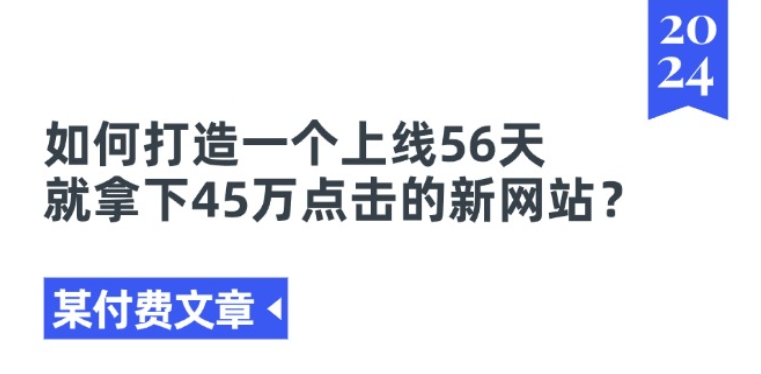 某付费文章《如何打造一个上线56天就拿下45万点击的新网站?》-蓝悦项目网