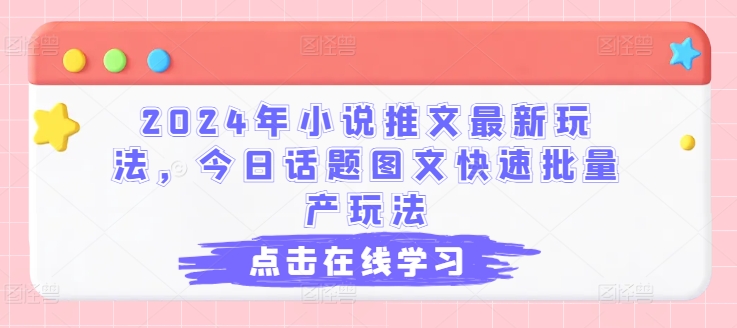 2024年小说推文全新游戏玩法，今日话题讨论图文并茂迅速大批量产游戏玩法-蓝悦项目网