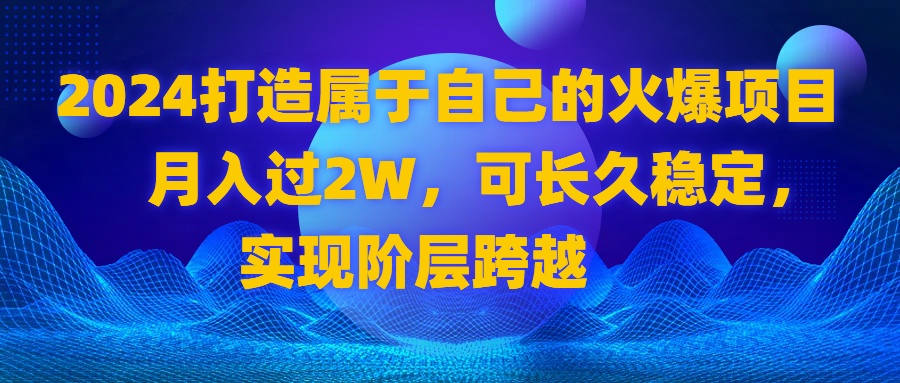 （8645期）2024 打造自己的受欢迎新项目，月收入过2W，可长期平稳，完成阶层跨越-蓝悦项目网