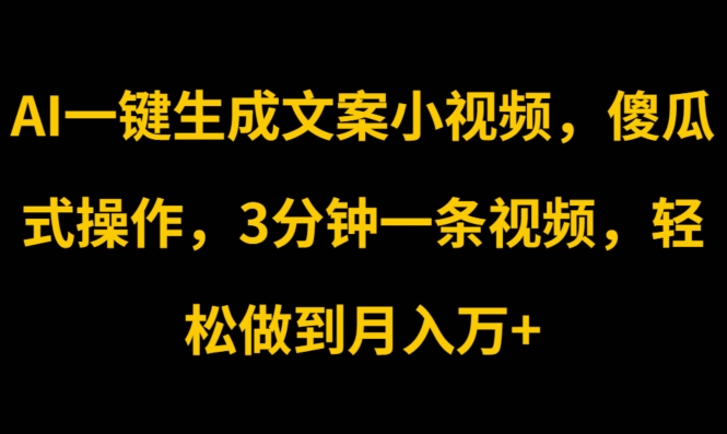 AI一键生成创意文案短视频，可视化操作，3min一条视频，轻轻松松保证月入w-蓝悦网_分享蓝悦网创业资讯_最新网络项目资源-蓝悦项目网