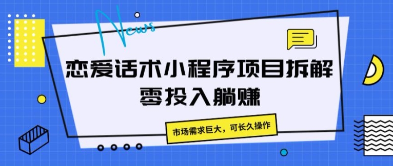 恋爱话术小程序项目拆卸，市场的需求极大，可长期实际操作-蓝悦网_分享蓝悦网创业资讯_最新网络项目资源-蓝悦项目网