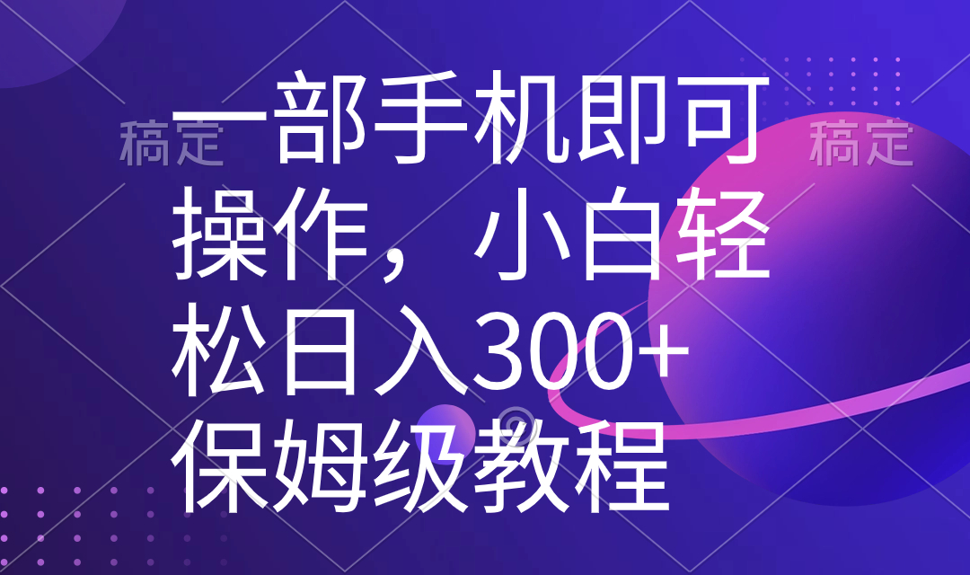 （8578期）一部手机即可操作，新手快速上手日入300 家庭保姆级实例教程，五分钟一个原创短视频-蓝悦项目网