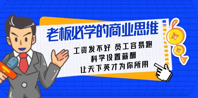 （8574期）老总必会课：薪水 发不太好  职工 非常容易跑，科学设置薪资 让天下英才为己所用-蓝悦项目网