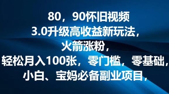 80.90怀旧视频3.0更新高回报转现新模式，火箭弹增粉，零门槛，零基础，可大批量变大实际操作-蓝悦项目网