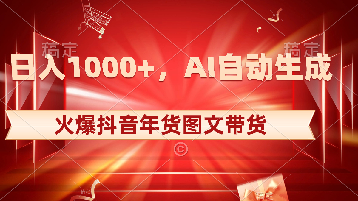 （8474期）日入1000 受欢迎抖音视频年货礼盒图文并茂卖货，AI一键生成自已的年货礼盒原创设计图文并茂-蓝悦项目网