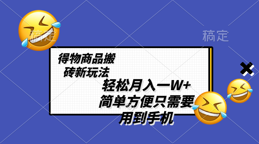 （8360期）轻轻松松月入一W ，得物APP产品打金新模式，简单实用 一部手机就可以 不用剪辑制作-蓝悦项目网