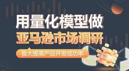 用量化模型做亚马逊市场调查，从行业考虑，更有效最准确做判断，大幅提升产品研发通过率-蓝悦项目网