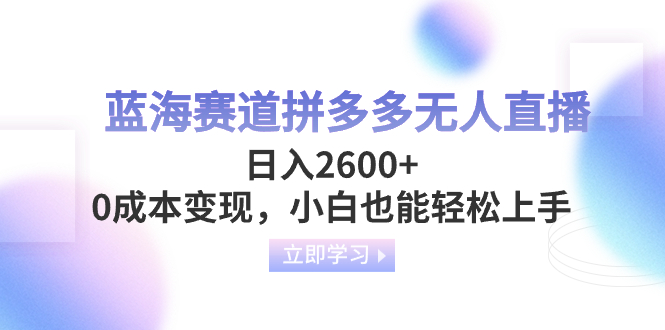 （8331期）瀚海跑道拼多多平台无人直播，日入2600 ，0成本费转现，新手也可以快速上手-蓝悦项目网