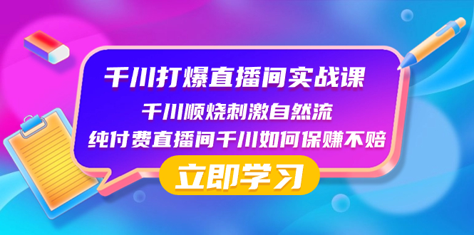 （8281期）千川-打爆直播间实战课：千川顺烧刺激自然流 纯付费直播间千川如何保赚不赔-蓝悦项目网