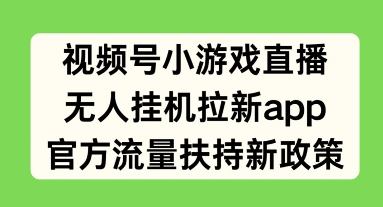 微信视频号小游戏直播，没有人放置挂机引流APP，官方网推广资源最新政策-蓝悦项目网