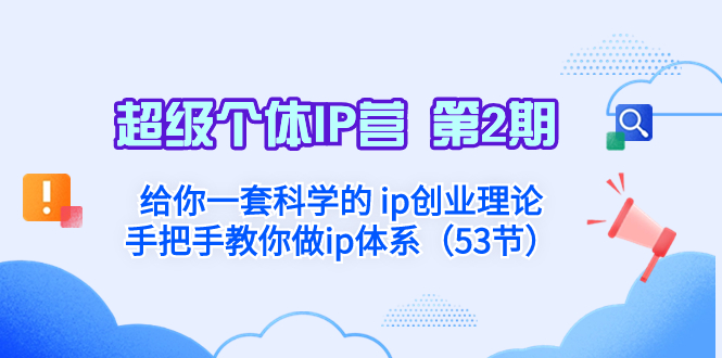 （8254期）超级个体·IP营 第2期：让你一套科学合理的 ip自主创业基础理论  教你如何做ip管理体系…-蓝悦项目网