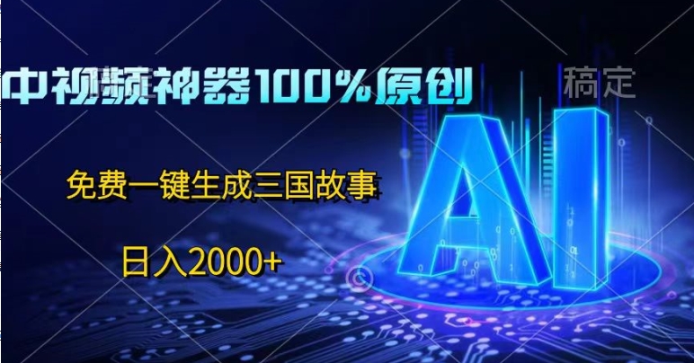 中视频神器100%过原创设计，完全免费AI一键生成三国故事-蓝悦项目网