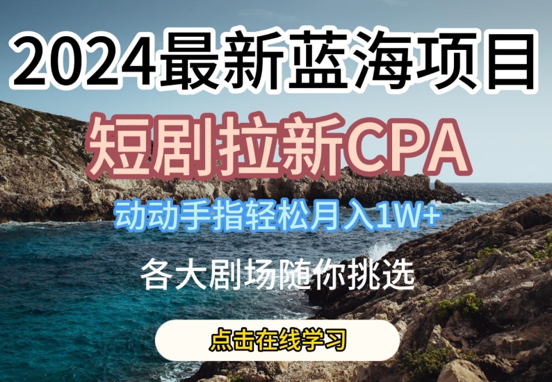 2024全新瀚海项日，短剧剧本引流CPA，动动手轻轻松松月入1W，全各大剧场任你选择【揭密】-蓝悦项目网