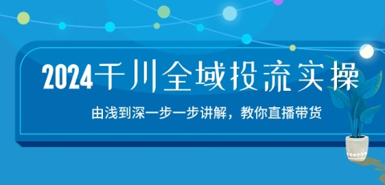 2024巨量千川示范区投流精典实际操作：由提到深一步一步解读，教大家直播卖货-15节-蓝悦项目网