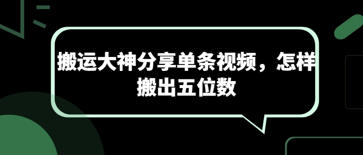 运送高手共享一条短视频，如何搬离五位数-蓝悦项目网