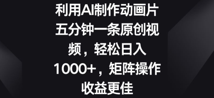 利用AI制作动画片，五分钟一条原创视频，矩阵操作收益更佳-蓝悦项目网