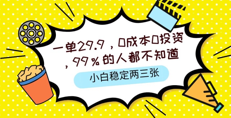 一单29.9.0成本0投资，99%的人不知道，小白也能稳定两三张，一部手机就能操作-蓝悦项目网