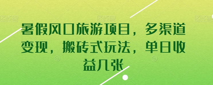 暑假风口旅游项目，多渠道变现，搬砖式玩法，单日收益几张【揭秘】-蓝悦项目网