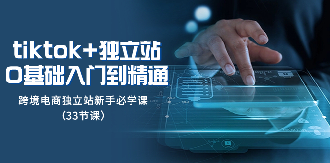 （8065期）tk 自建站从0基本入门到精通，跨境电商电商独立站初学者必会课（33堂课）-暖阳网-优质付费教程和创业项目大全-蓝悦项目网