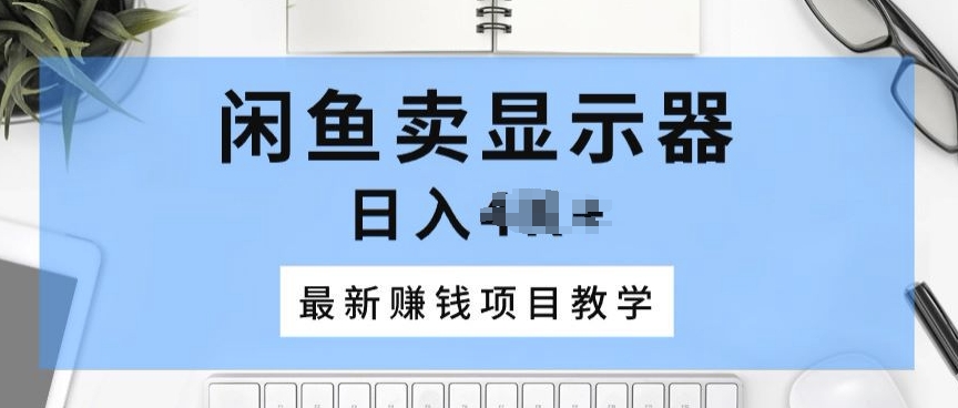 淘宝闲鱼显示屏，最新赚钱项目化教学，一个手机就能开始做-蓝悦项目网