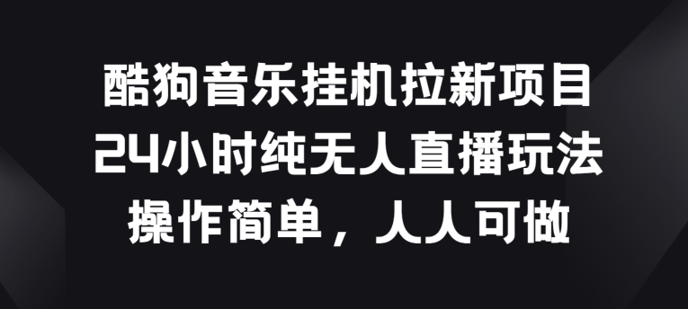 酷狗挂JI拉新项目，24个小时纯没有人直播玩法，使用方便每个人能做【揭密】-蓝悦项目网