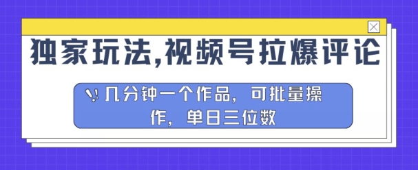 独家代理游戏玩法，微信视频号拉爆发表评论分为方案，数分钟一个作品，可批量处理-蓝悦项目网