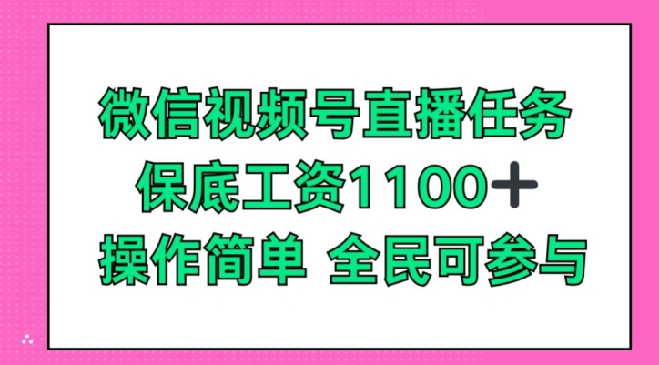 微信视频号直播任务，保底工资1100+，全民可参与-蓝悦项目网