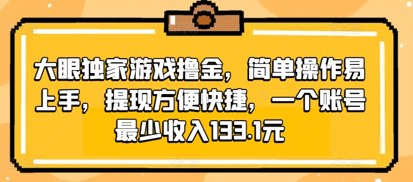 大眼睛独家代理手机游戏撸金，易操作上手快，取现省时省力，一个账号至少收益133.1元-蓝悦项目网