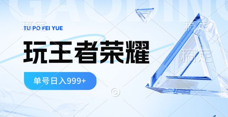 2024蓝海项目，打王者荣耀赚米，一个账号单日收入999+，福利项目-蓝悦项目网