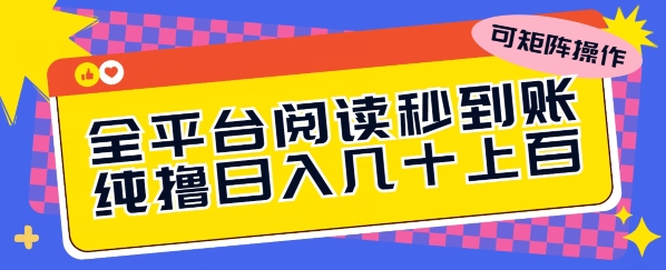 全网平台阅读文章实时到账，纯撸日几十上百，可引流矩阵实际操作-蓝悦项目网