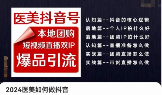 2024医疗美容怎么做抖音医疗美容抖音帐号，本地团购、短视频带货双ip爆款引流方法，实际操作落地式课-蓝悦项目网