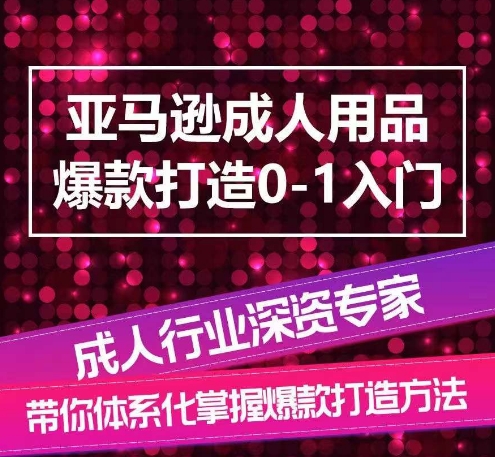 亚马逊平台两性用品爆款打造0-1新手入门，专业化解读亚马逊平台两性用品爆款打造的操作流程-蓝悦项目网