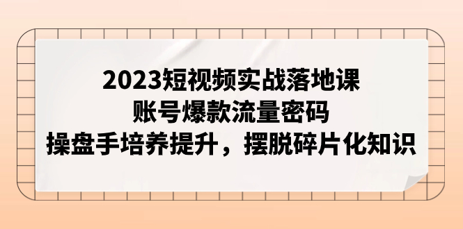 （7757期）2023小视频实战演练落地式课，账户爆品总流量登陆密码，股票操盘手塑造提高，解决碎片化知识-蓝悦项目网