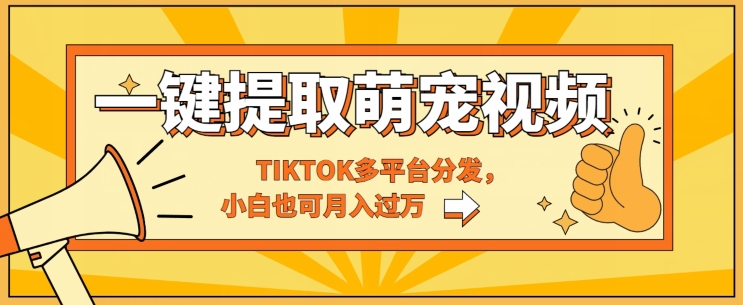 一键智能化获取tiktok萌宠视频，多平台分发，新手也可以月入了W-蓝悦项目网