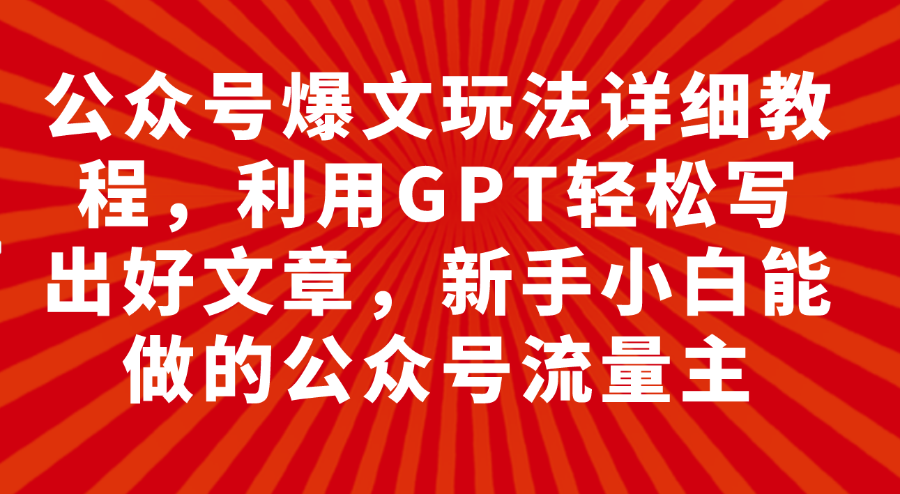 （7746期）微信公众号热文游戏玩法详尽实例教程，运用GPT轻轻松松写下好的文章，新手入门可以做公众号…-蓝悦项目网