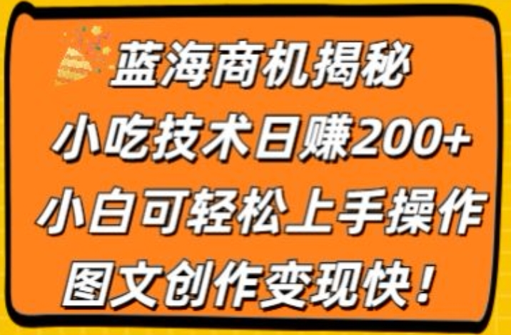 瀚海创业商机揭密，小吃配方日赚200 ，小白可快速上手实际操作，图文创作转现快-蓝悦项目网