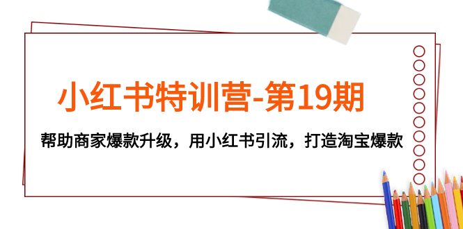 （7712期）小红书特训营-第19期，帮助商家爆款升级，用小红书引流，打造淘宝爆款-蓝悦项目网