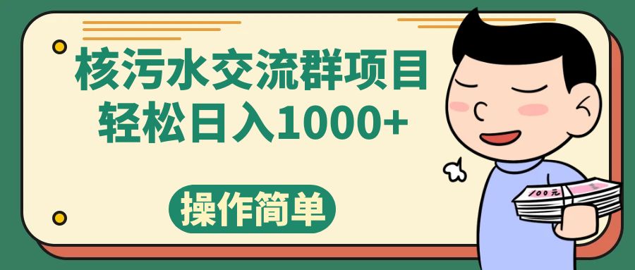 （7644期）核污水讨论群新项目，日入1000-蓝悦项目网