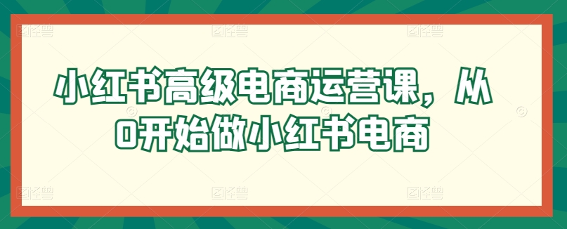 小红书的高端网店运营课，从0开始做起小红书电商-蓝悦项目网