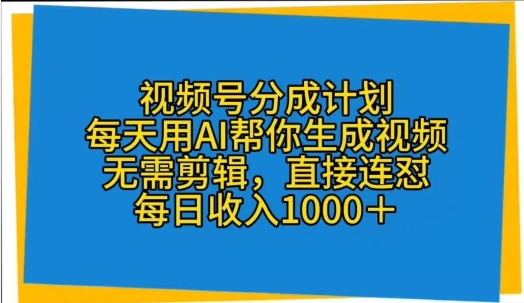 微信视频号分为方案，天天用AI替你形成短视频，不用视频剪辑，立即连怼-蓝悦项目网