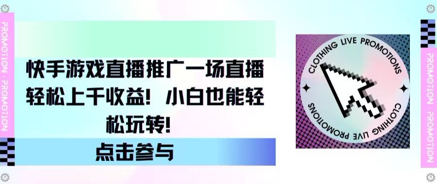 快手游戏直播营销推广，一场直播轻轻松松过千盈利，新手也可以快速上手-蓝悦项目网