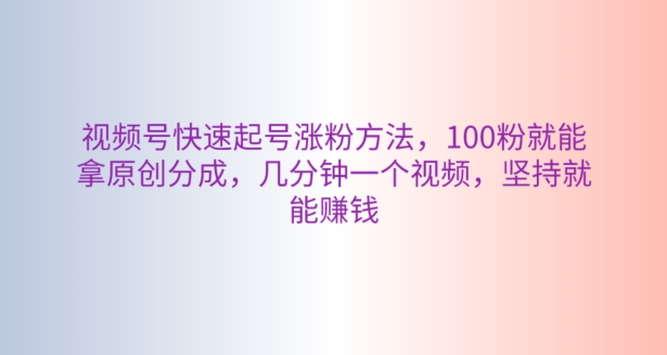 微信视频号迅速养号增粉方式，100粉就可以拿到原创设计分为，数分钟一个视频，坚持不懈也能赚钱-蓝悦项目网