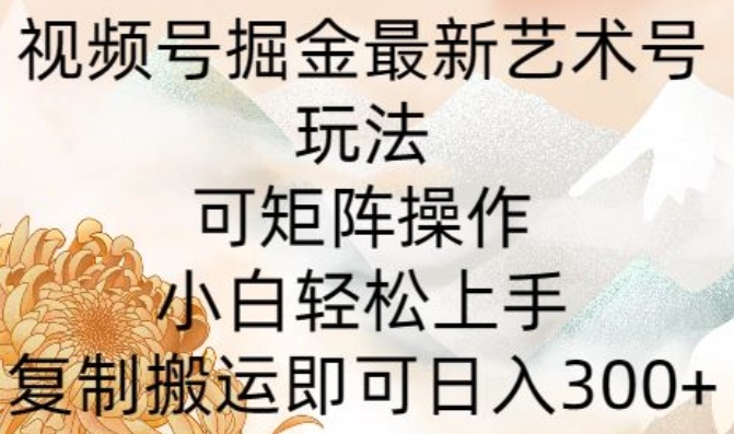 微信视频号掘金队全新造型艺术号游戏玩法，可引流矩阵实际操作，新手快速上手，拷贝运送就可以日入300-蓝悦项目网